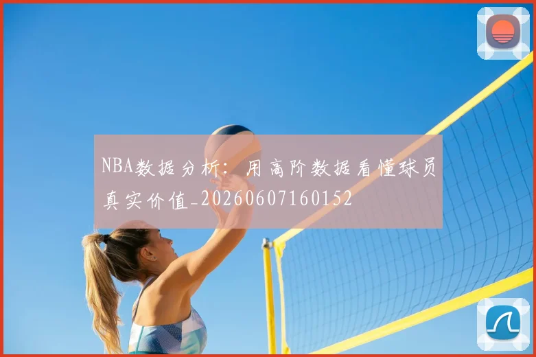 NBA数据分析：用高阶数据看懂球员真实价值_20260607160152