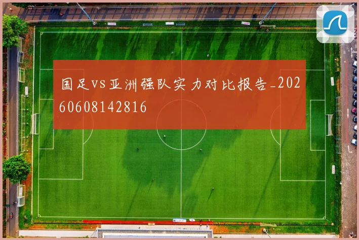 国足vs亚洲强队实力对比报告_20260608142816