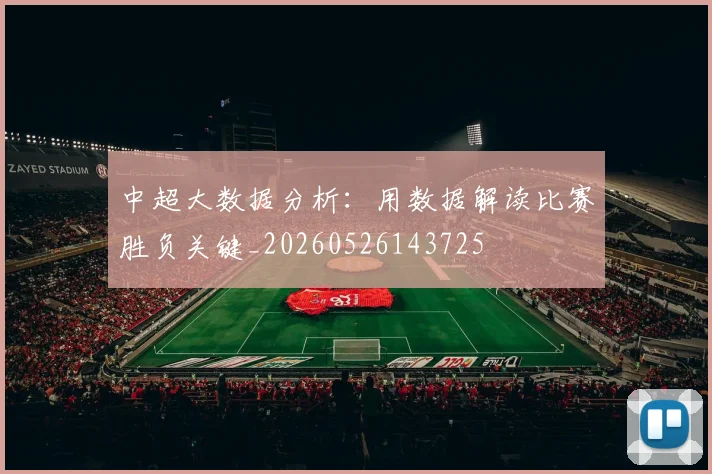 中超大数据分析:用数据解读比赛胜负关键_20260526143725