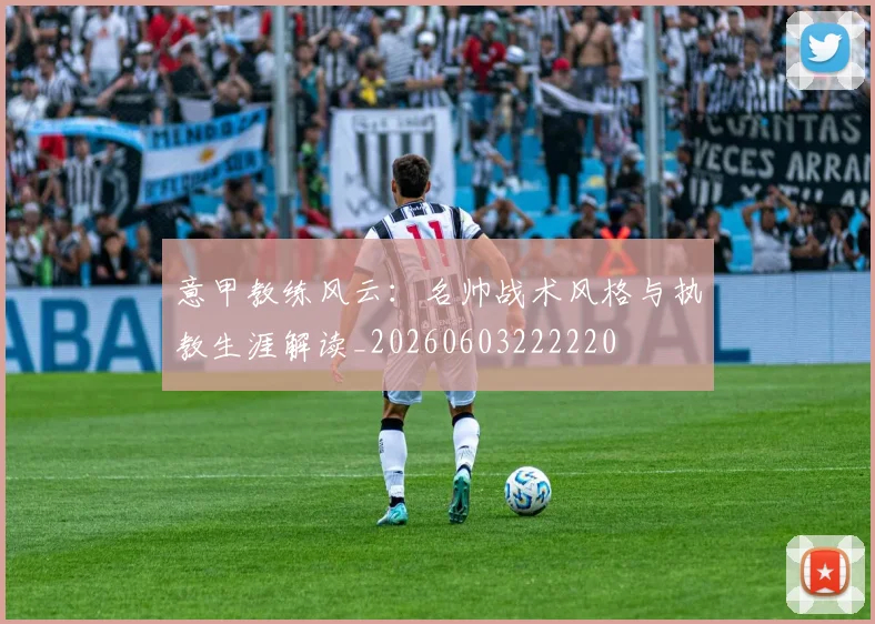 意甲教练风云：名帅战术风格与执教生涯解读_20260603222220